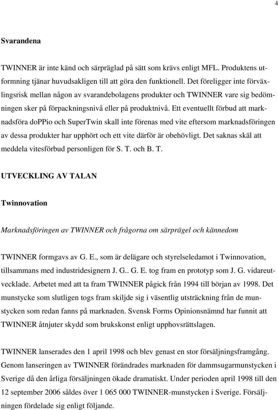 Ett eventuellt förbud att marknadsföra doppio och SuperTwin skall inte förenas med vite eftersom marknadsföringen av dessa produkter har upphört och ett vite därför är obehövligt.