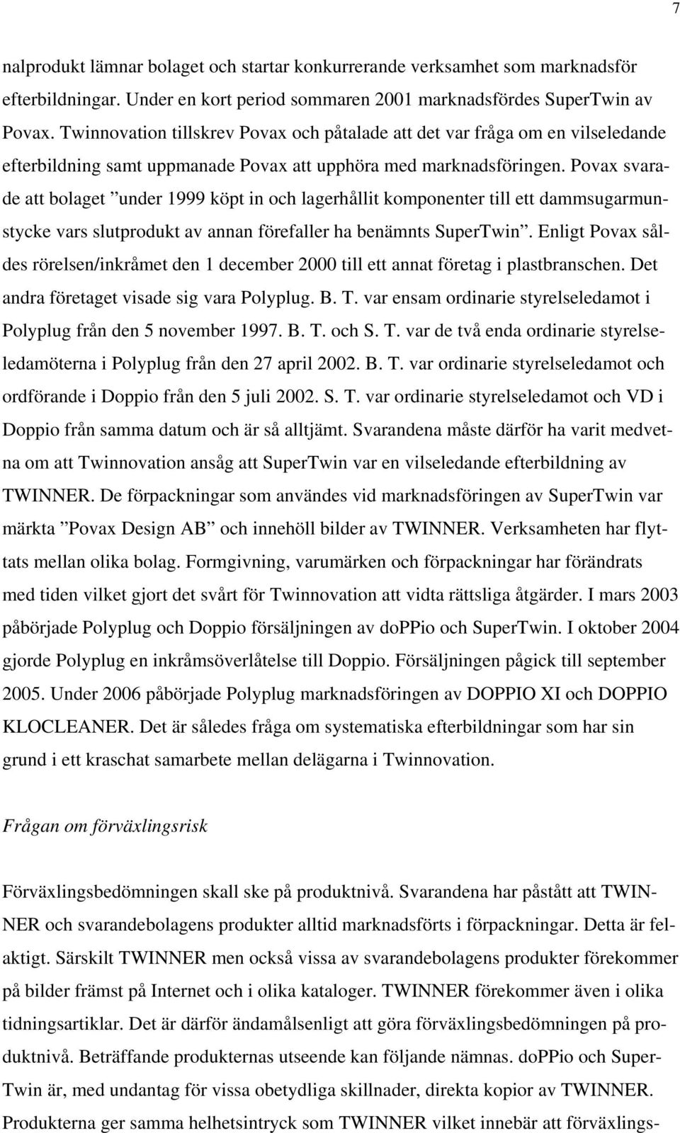 Povax svarade att bolaget under 1999 köpt in och lagerhållit komponenter till ett dammsugarmunstycke vars slutprodukt av annan förefaller ha benämnts SuperTwin.