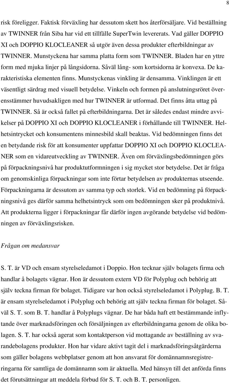 Bladen har en yttre form med mjuka linjer på långsidorna. Såväl lång- som kortsidorna är konvexa. De karakteristiska elementen finns. Munstyckenas vinkling är densamma.