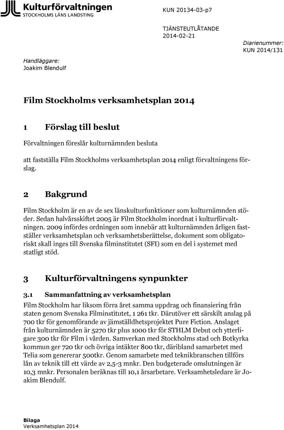 Sedan halvårsskiftet 2005 är Film Stockholm inordnat i kulturförvaltningen.