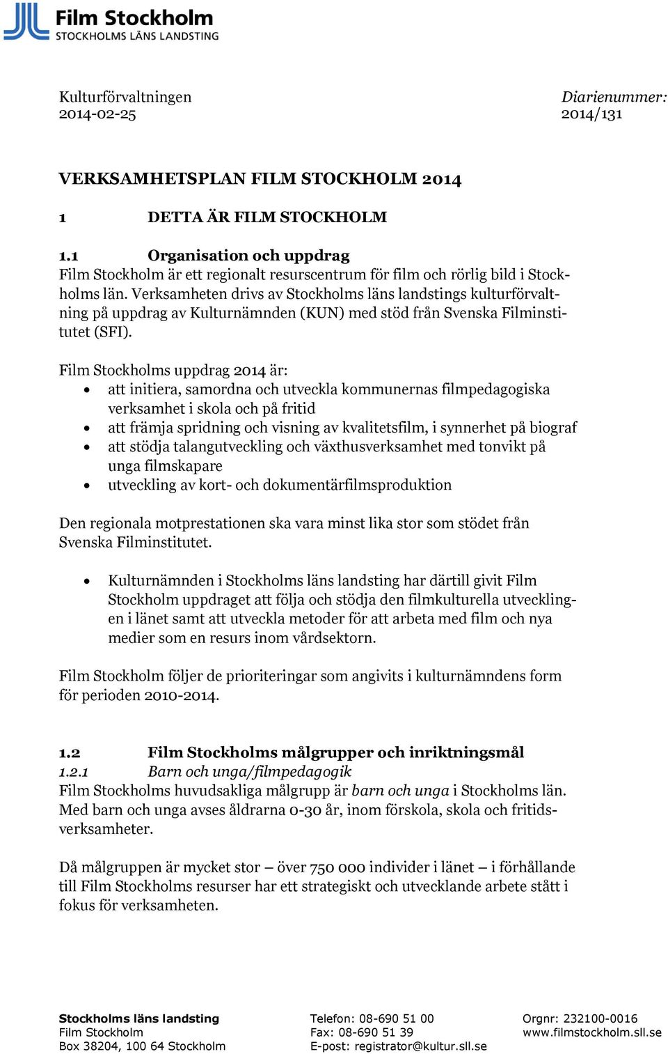 Verksamheten drivs av Stockholms läns landstings kulturförvaltning på uppdrag av Kulturnämnden (KUN) med stöd från Svenska Filminstitutet (SFI).