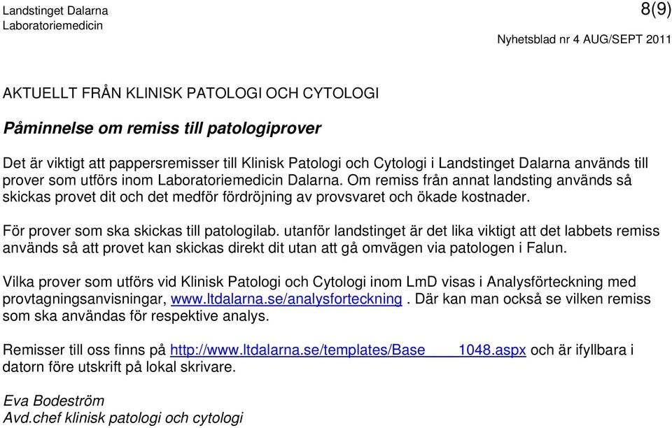 För prover som ska skickas till patologilab. utanför landstinget är det lika viktigt att det labbets remiss används så att provet kan skickas direkt dit utan att gå omvägen via patologen i Falun.