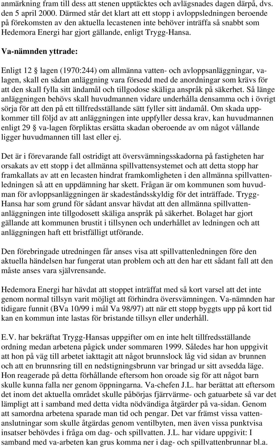 Va-nämnden yttrade: Enligt 12 lagen (1970:244) om allmänna vatten- och avloppsanläggningar, valagen, skall en sådan anläggning vara försedd med de anordningar som krävs för att den skall fylla sitt