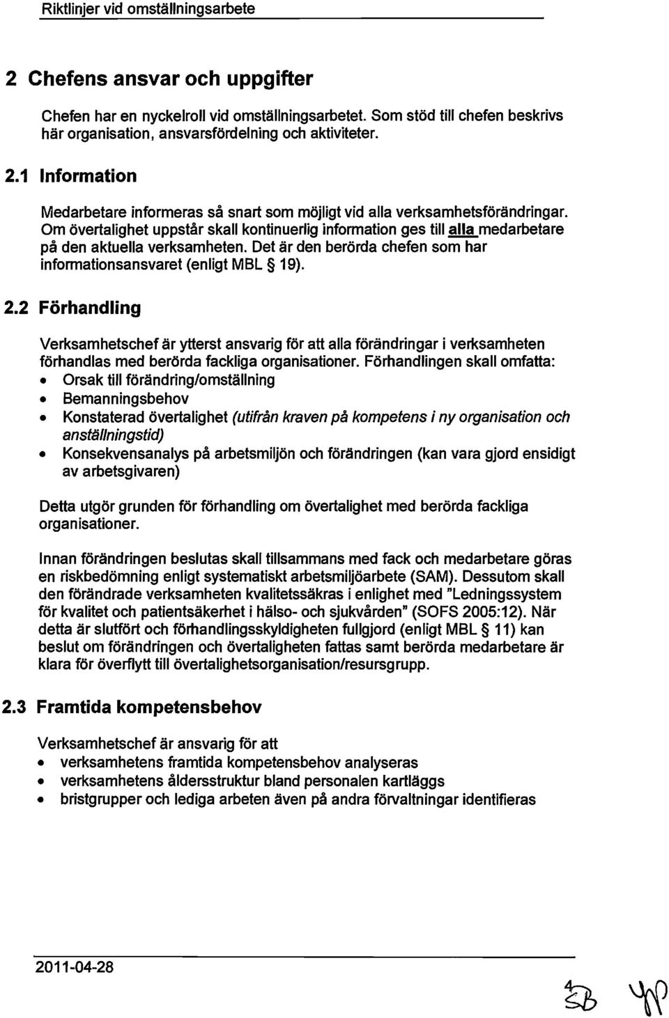 Om övertalighet uppstår skall kontinuerlig information ges till alla medarbetare på den aktuella verksamheten. Det är den berörda chefen som har informationsansvaret (enligt MBL 19). 2.