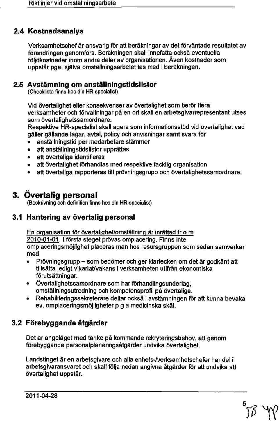 5 Avstämning om anställningstidslistor (Checklista finns hos din HR-specialist) Vid övertalighet eller konsekvenser av övertalighet som berör flera verksamheter och förvaltningar på en ort skall en