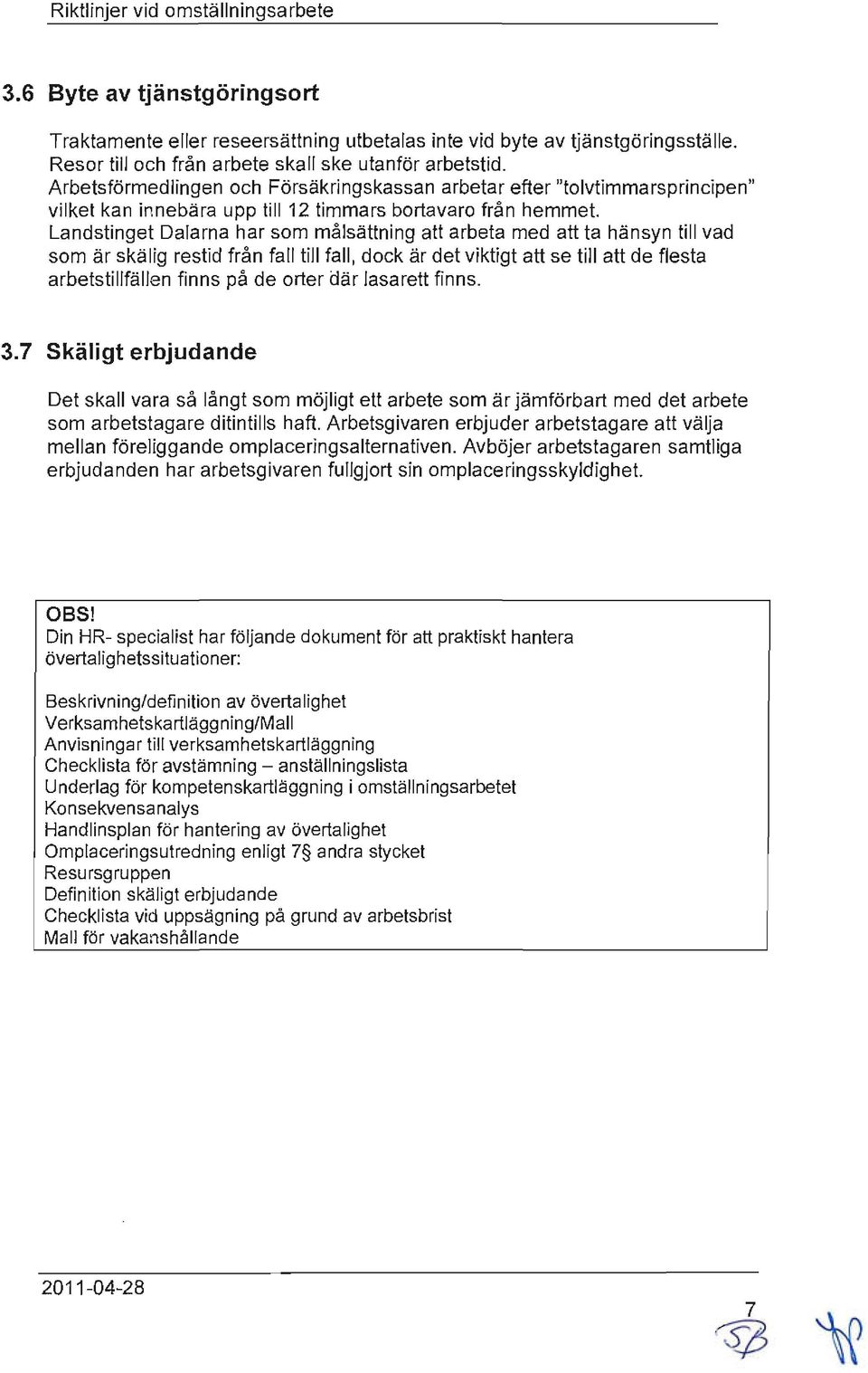 Landstinget Dalarna har som målsättning att arbeta med all ta hänsyn till vad som är skälig restid från fall till fall, dock är det viktigt all se till att de flesta arbetstillfällen finns på de