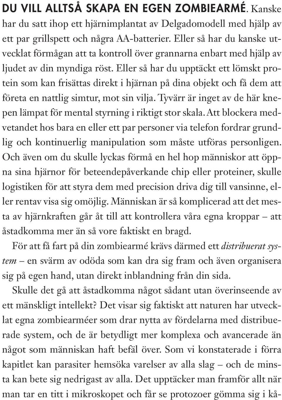 Eller så har du upptäckt ett lömskt protein som kan frisättas direkt i hjärnan på dina objekt och få dem att företa en nattlig simtur, mot sin vilja.