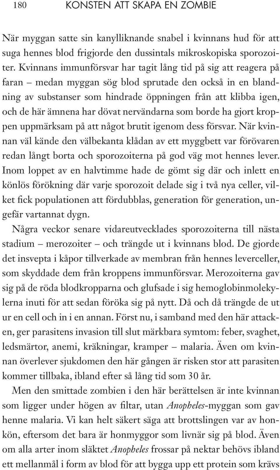 ämnena har dövat nervändarna som borde ha gjort kroppen uppmärksam på att något brutit igenom dess försvar.