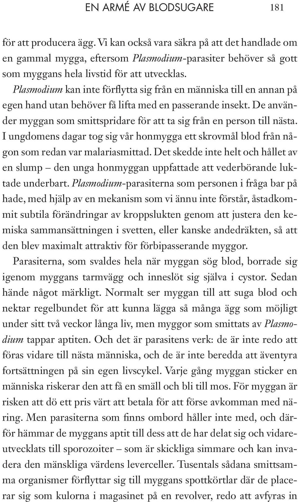 Plasmodium kan inte förflytta sig från en människa till en annan på egen hand utan behöver få lifta med en passerande insekt.