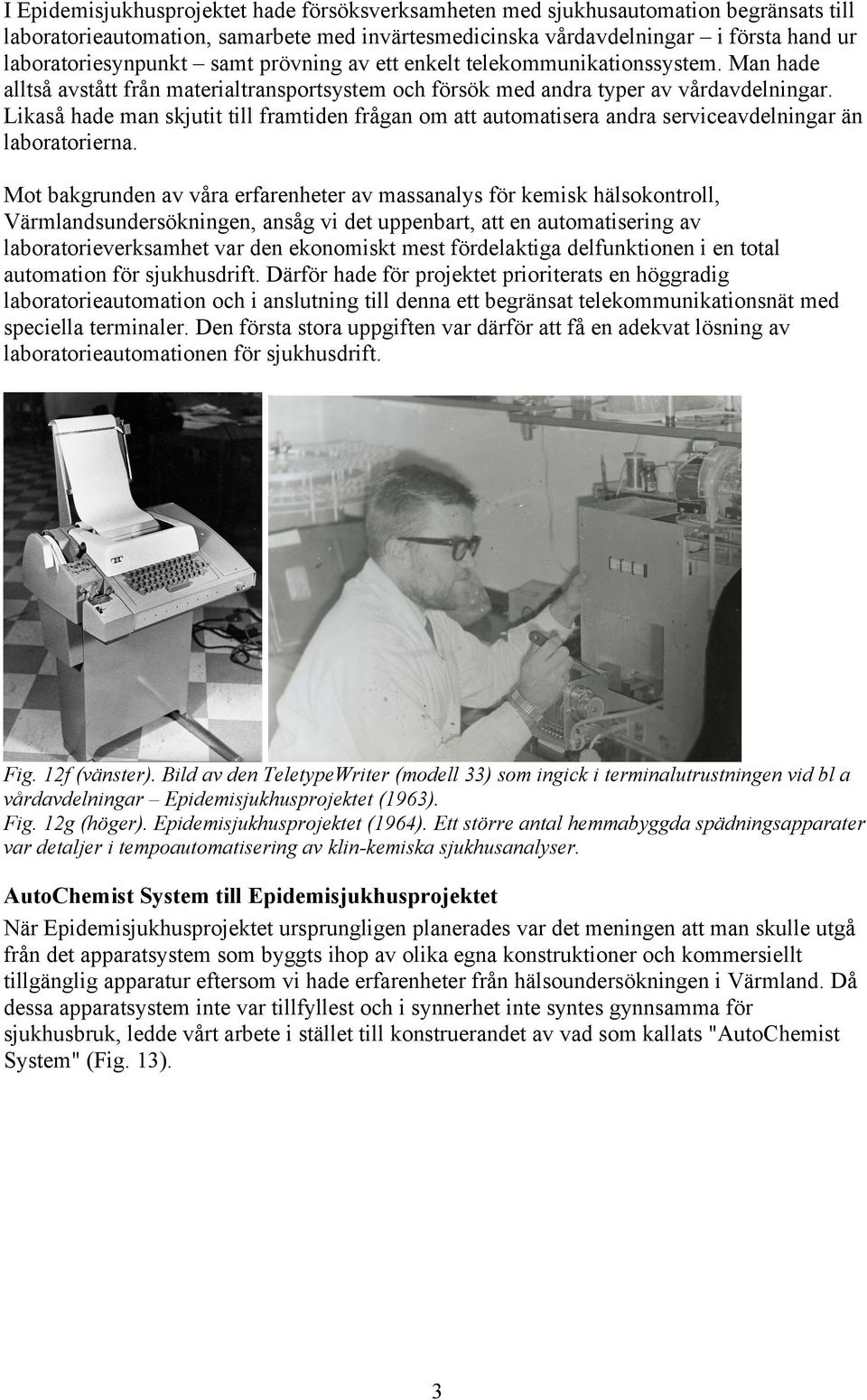 Likaså hade man skjutit till framtiden frågan om att automatisera andra serviceavdelningar än laboratorierna.