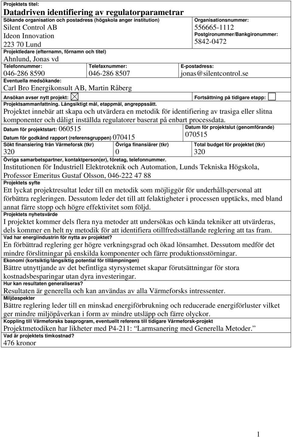 Organisationsnummer: 556665-1112 Postgironummer/Bankgironummer: 5842-0472 E-postadress: jonas@silentcontrol.se Fortsättning på tidigare etapp: Projektsammanfattning.