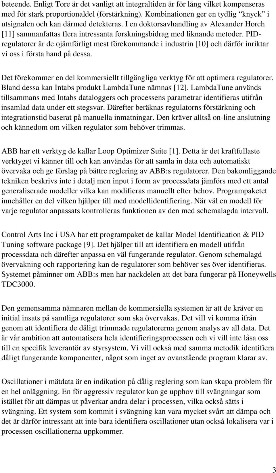 PIDregulatorer är de ojämförligt mest förekommande i industrin [10] och därför inriktar vi oss i första hand på dessa.