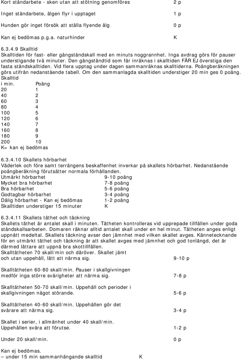 Den gångståndtid som får inräknas i skalltiden FÅR EJ överstiga den fasta ståndskalltiden. Vid flera upptag under dagen sammanräknas skalltiderna. Poängberäkningen görs utifrån nedanstående tabell.