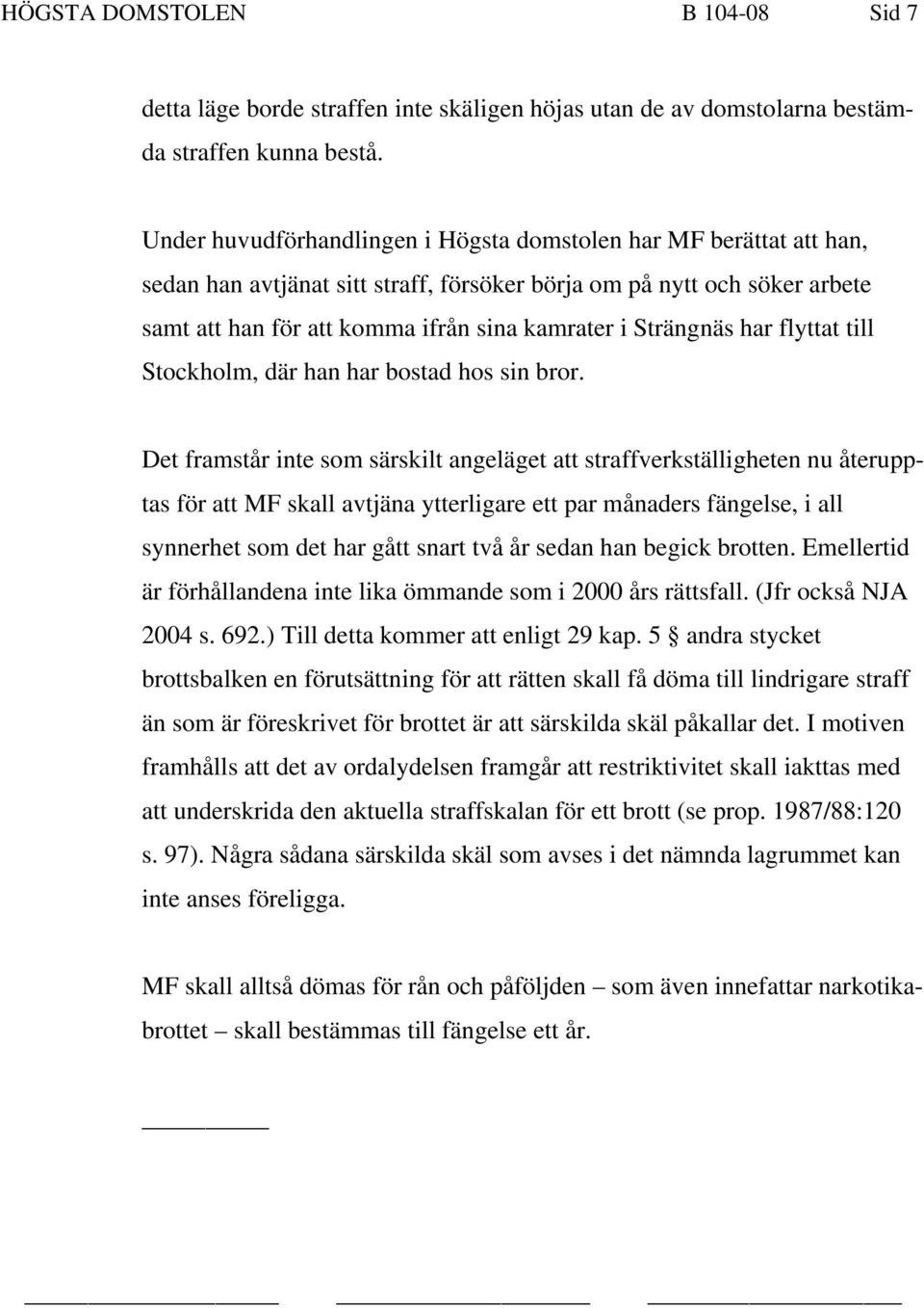 Strängnäs har flyttat till Stockholm, där han har bostad hos sin bror.