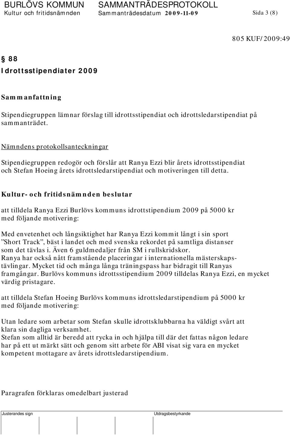 Nämndens protokollsanteckningar Stipendiegruppen redogör och förslår att Ranya Ezzi blir årets idrottsstipendiat och Stefan Hoeing årets idrottsledarstipendiat och motiveringen till detta.