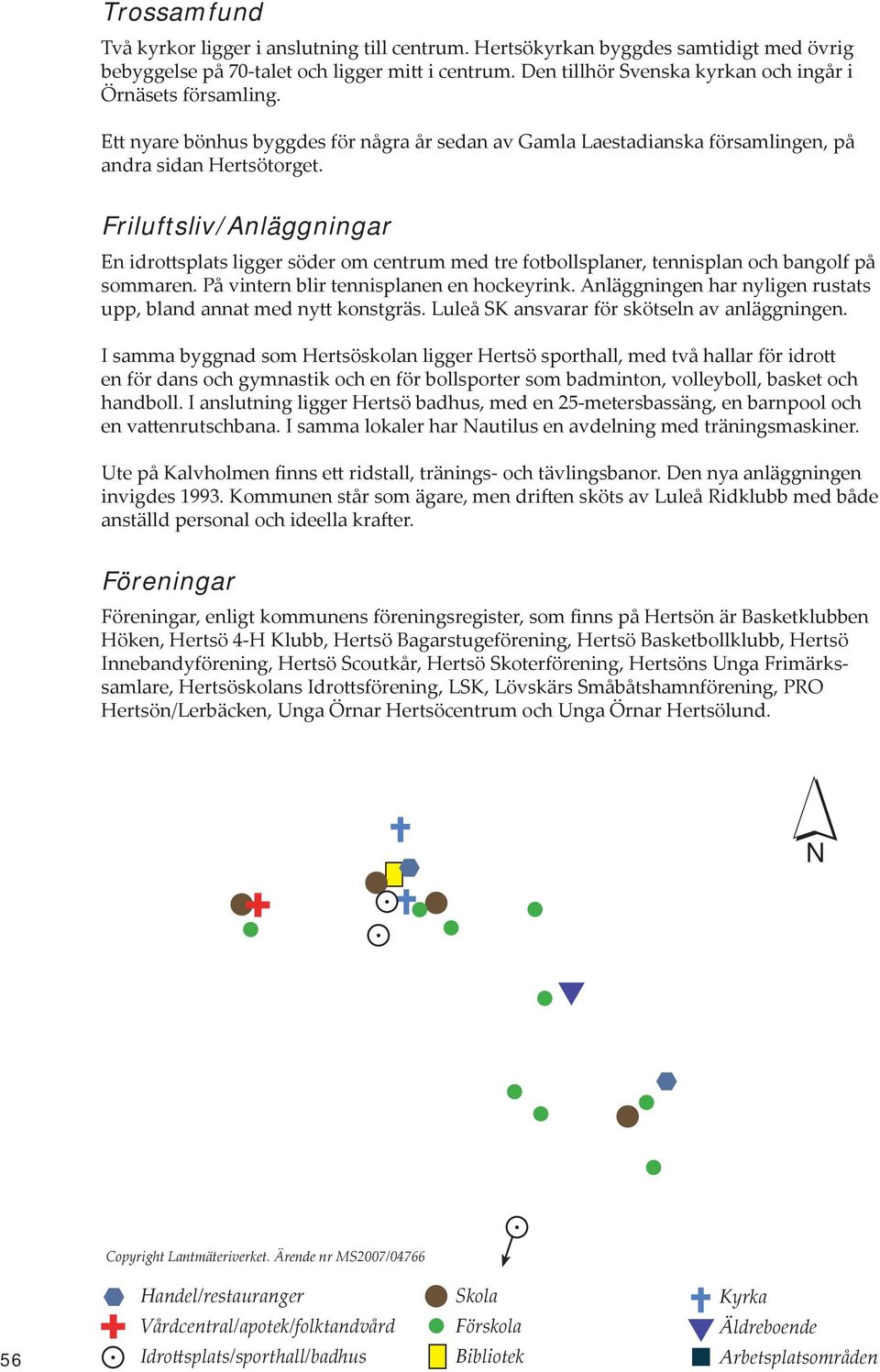 Friluftsliv/Anläggningar En idrottsplats ligger söder om centrum med tre fotbollsplaner, tennisplan och bangolf på sommaren. På vintern blir tennisplanen en hockeyrink.