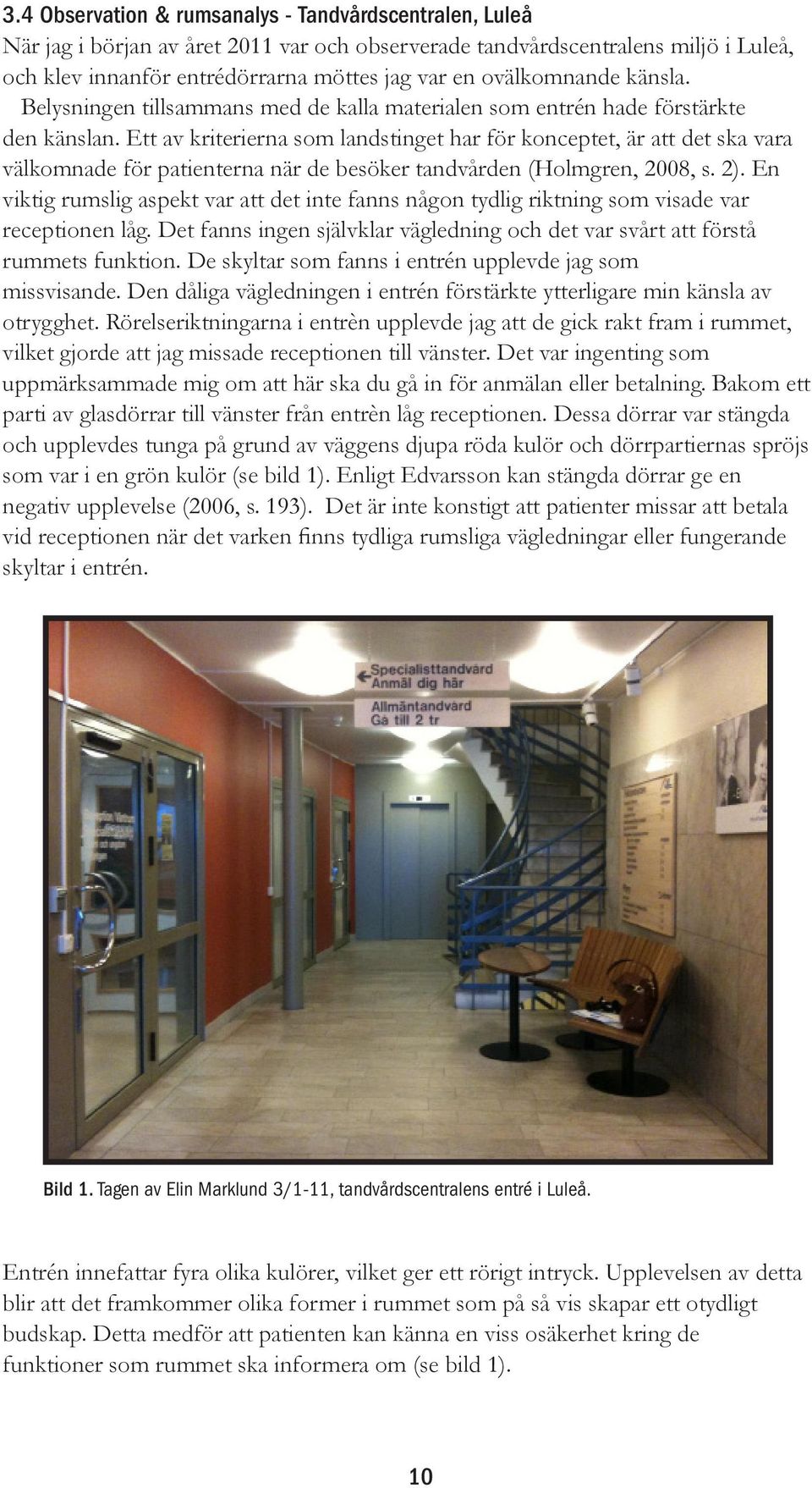 Ett av kriterierna som landstinget har för konceptet, är att det ska vara välkomnade för patienterna när de besöker tandvården (Holmgren, 2008, s. 2).