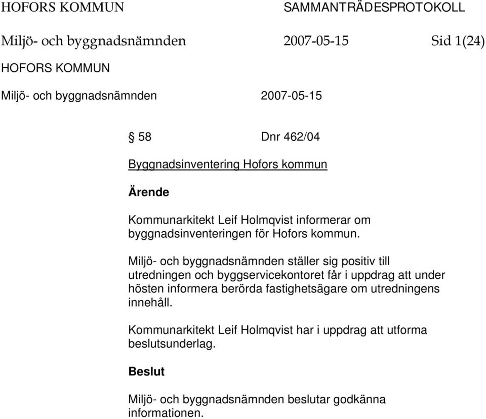 Miljö- och byggnadsnämnden ställer sig positiv till utredningen och byggservicekontoret får i uppdrag att under