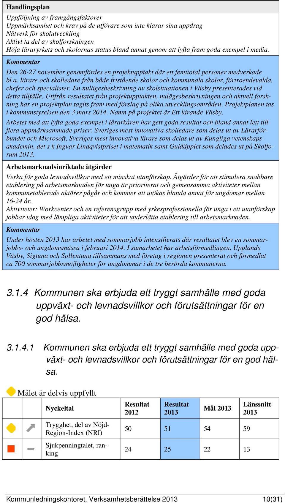 En nulägesbeskrivning av skolsituationen i Väsby presenterades vid detta tillfälle.