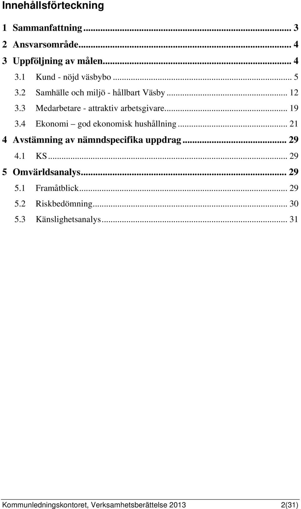 4 Ekonomi god ekonomisk hushållning... 21 4 Avstämning av nämndspecifika uppdrag... 29 4.1 KS... 29 5 Omvärldsanalys.