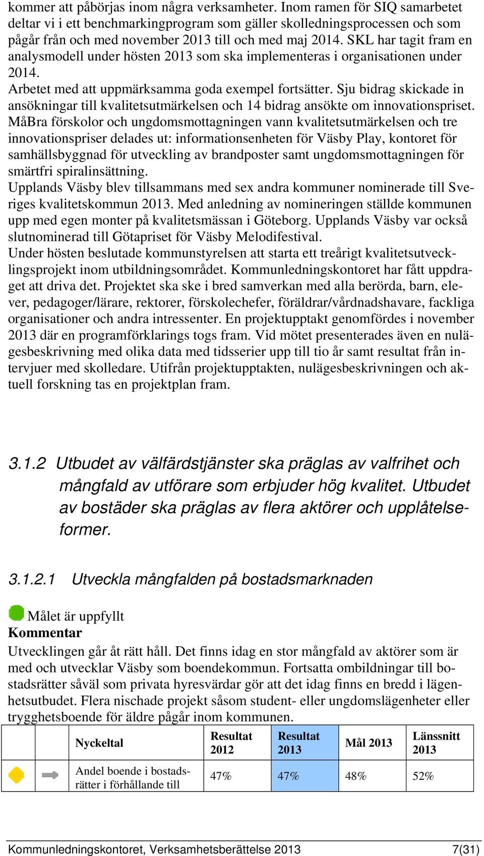 SKL har tagit fram en analysmodell under hösten som ska implementeras i organisationen under 2014. Arbetet med att uppmärksamma goda exempel fortsätter.