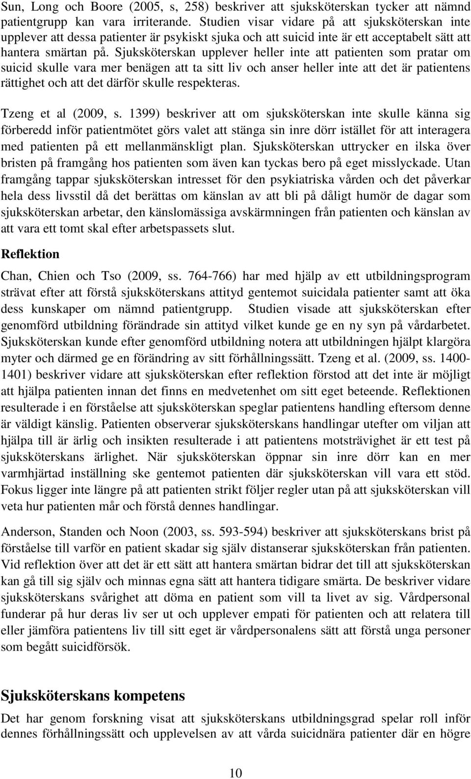 Sjuksköterskan upplever heller inte att patienten som pratar om suicid skulle vara mer benägen att ta sitt liv och anser heller inte att det är patientens rättighet och att det därför skulle