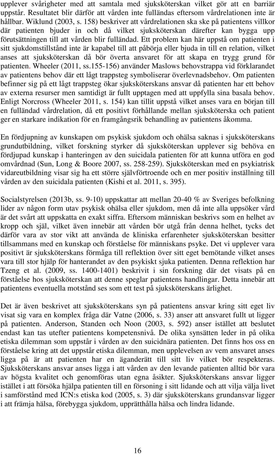 Ett problem kan här uppstå om patienten i sitt sjukdomstillstånd inte är kapabel till att påbörja eller bjuda in till en relation, vilket anses att sjuksköterskan då bör överta ansvaret för att skapa