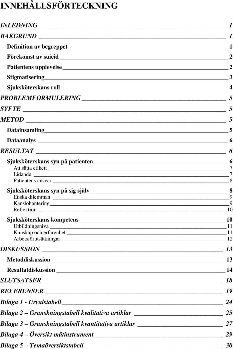 Reflektion 10 Sjuksköterskans kompetens 10 Utbildningsnivå 11 Kunskap och erfarenhet 11 Arbetsförutsättningar 12 DISKUSSION 13 Metoddiskussion 13 Resultatdiskussion 14 SLUTSATSER 18 REFERENSER 19