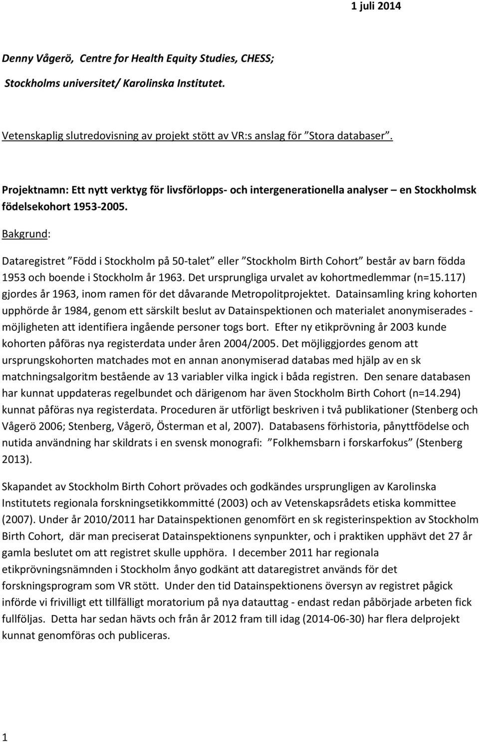 Bakgrund: Dataregistret Född i Stockholm på 50-talet eller Stockholm Birth Cohort består av barn födda 1953 och boende i Stockholm år 1963. Det ursprungliga urvalet av kohortmedlemmar (n=15.