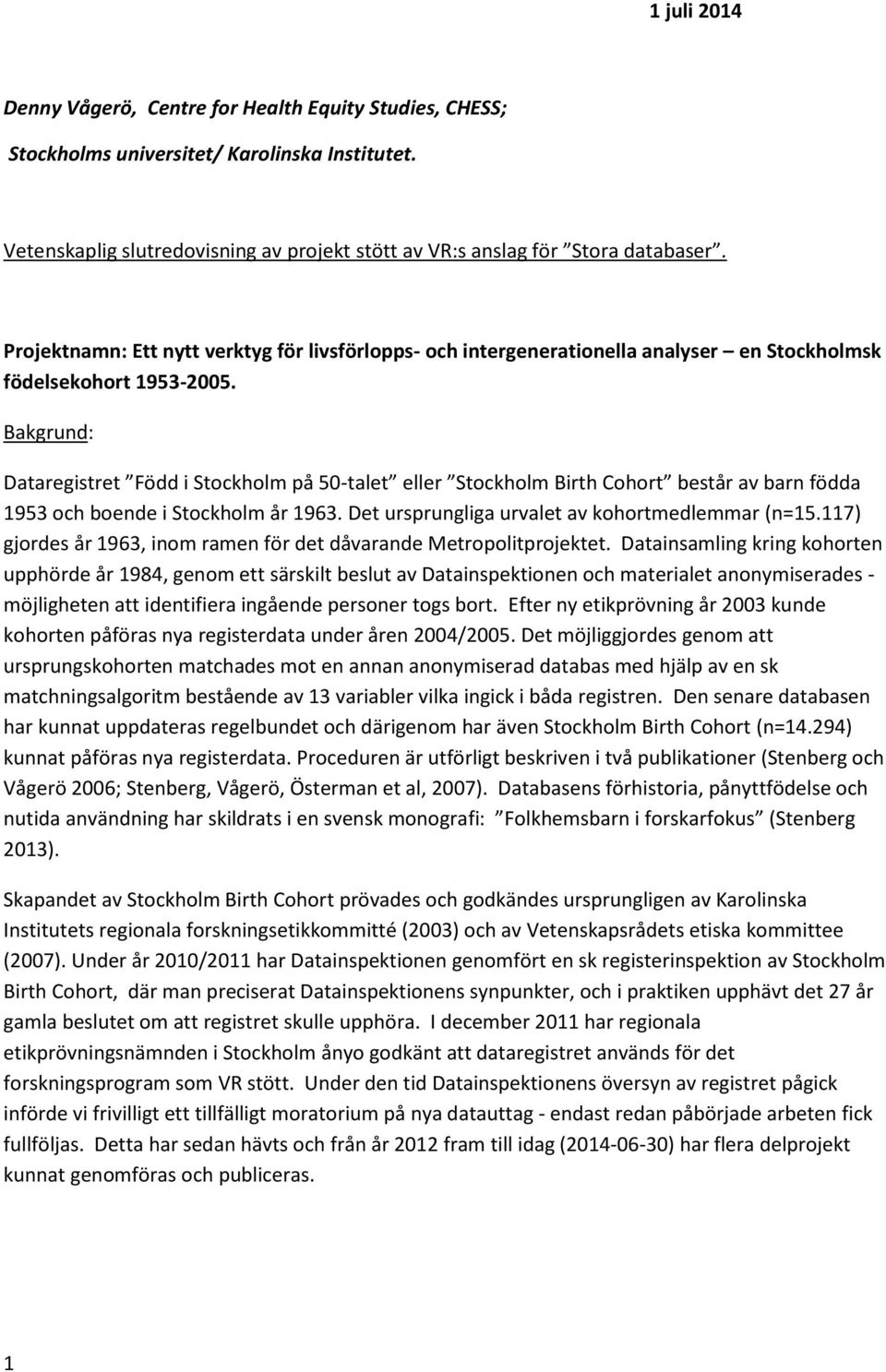 Bakgrund: Dataregistret Född i Stockholm på 50-talet eller Stockholm Birth Cohort består av barn födda 1953 och boende i Stockholm år 1963. Det ursprungliga urvalet av kohortmedlemmar (n=15.