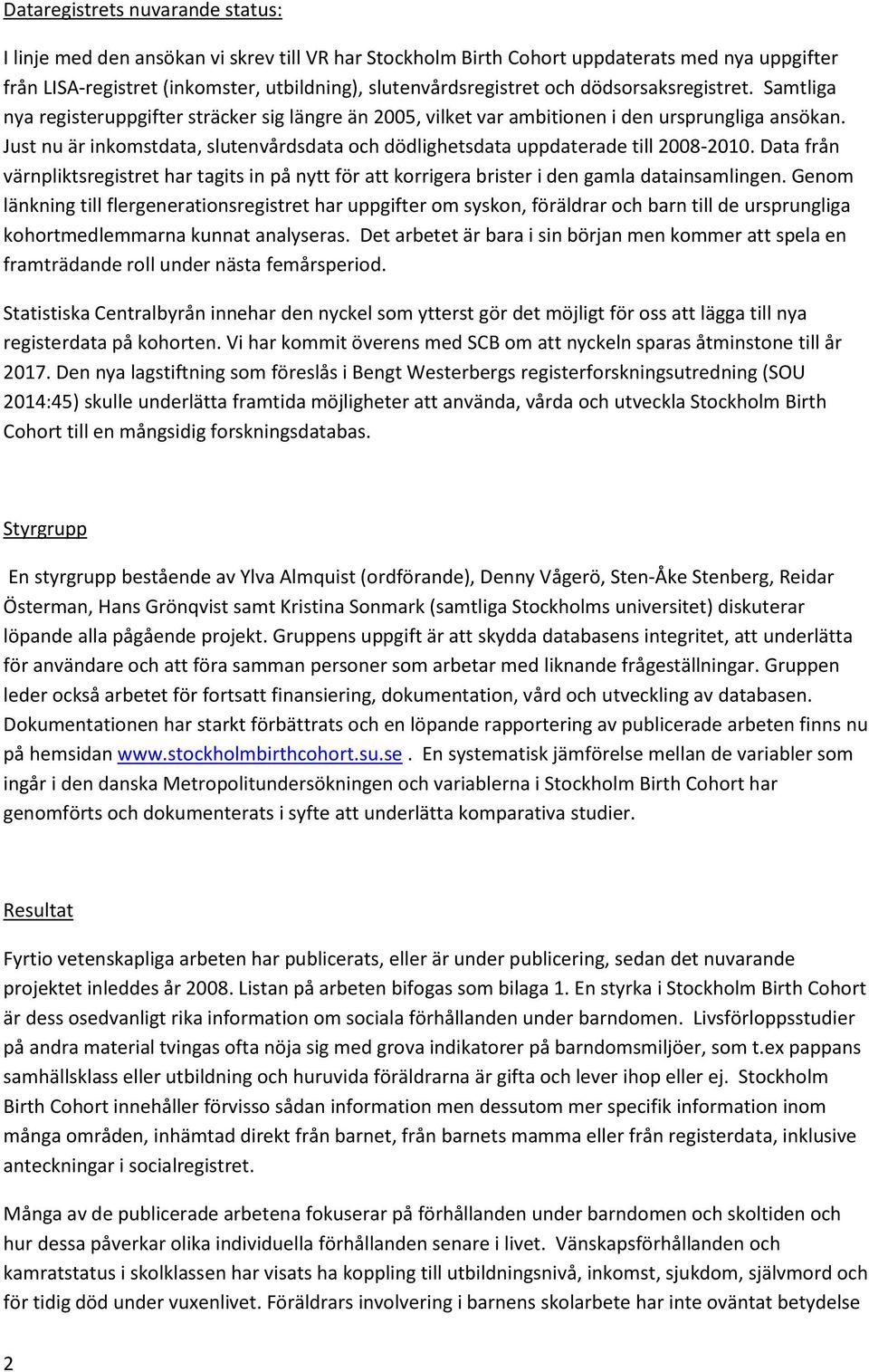 Just nu är inkomstdata, slutenvårdsdata och dödlighetsdata uppdaterade till 2008-2010. Data från värnpliktsregistret har tagits in på nytt för att korrigera brister i den gamla datainsamlingen.