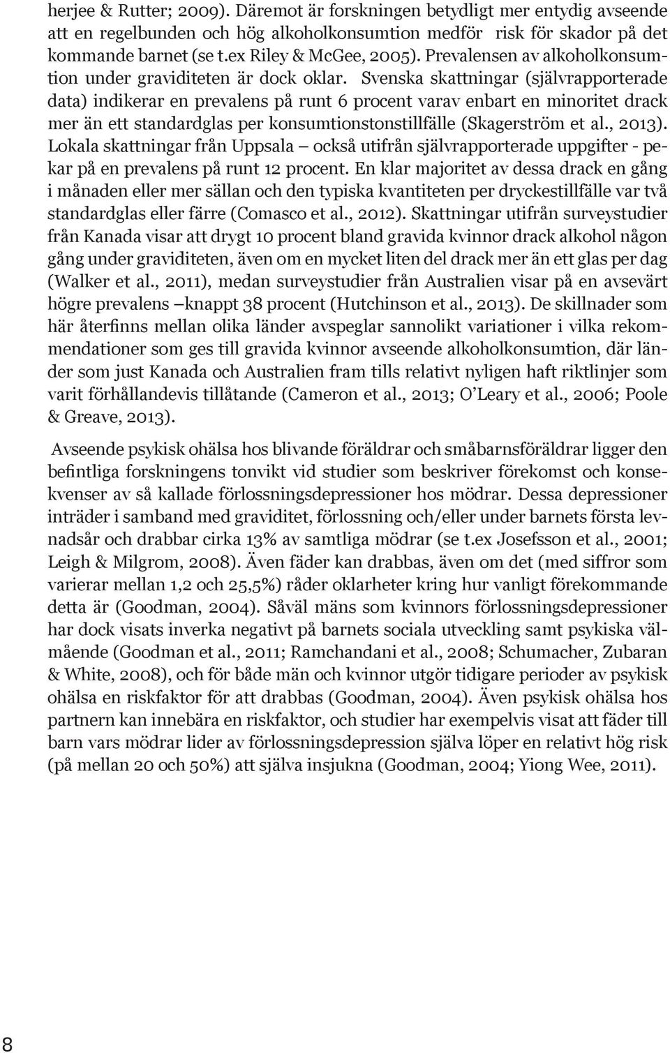 Svenska skattningar (självrapporterade data) indikerar en prevalens på runt 6 procent varav enbart en minoritet drack mer än ett standardglas per konsumtionstonstillfälle (Skagerström et al., 2013).