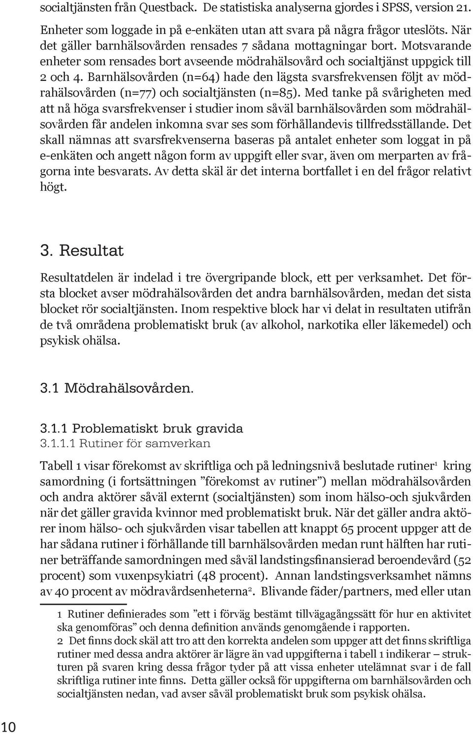 Barnhälsovården (n=64) hade den lägsta svarsfrekvensen följt av mödrahälsovården (n=77) och socialtjänsten (n=85).