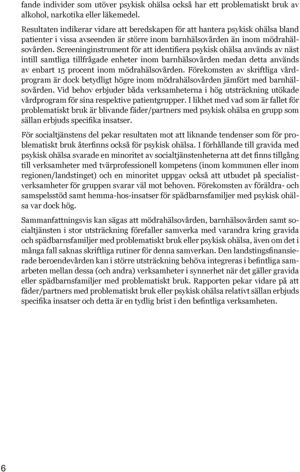 Screeninginstrument för att identifiera psykisk ohälsa används av näst intill samtliga tillfrågade enheter inom barnhälsovården medan detta används av enbart 15 procent inom mödrahälsovården.