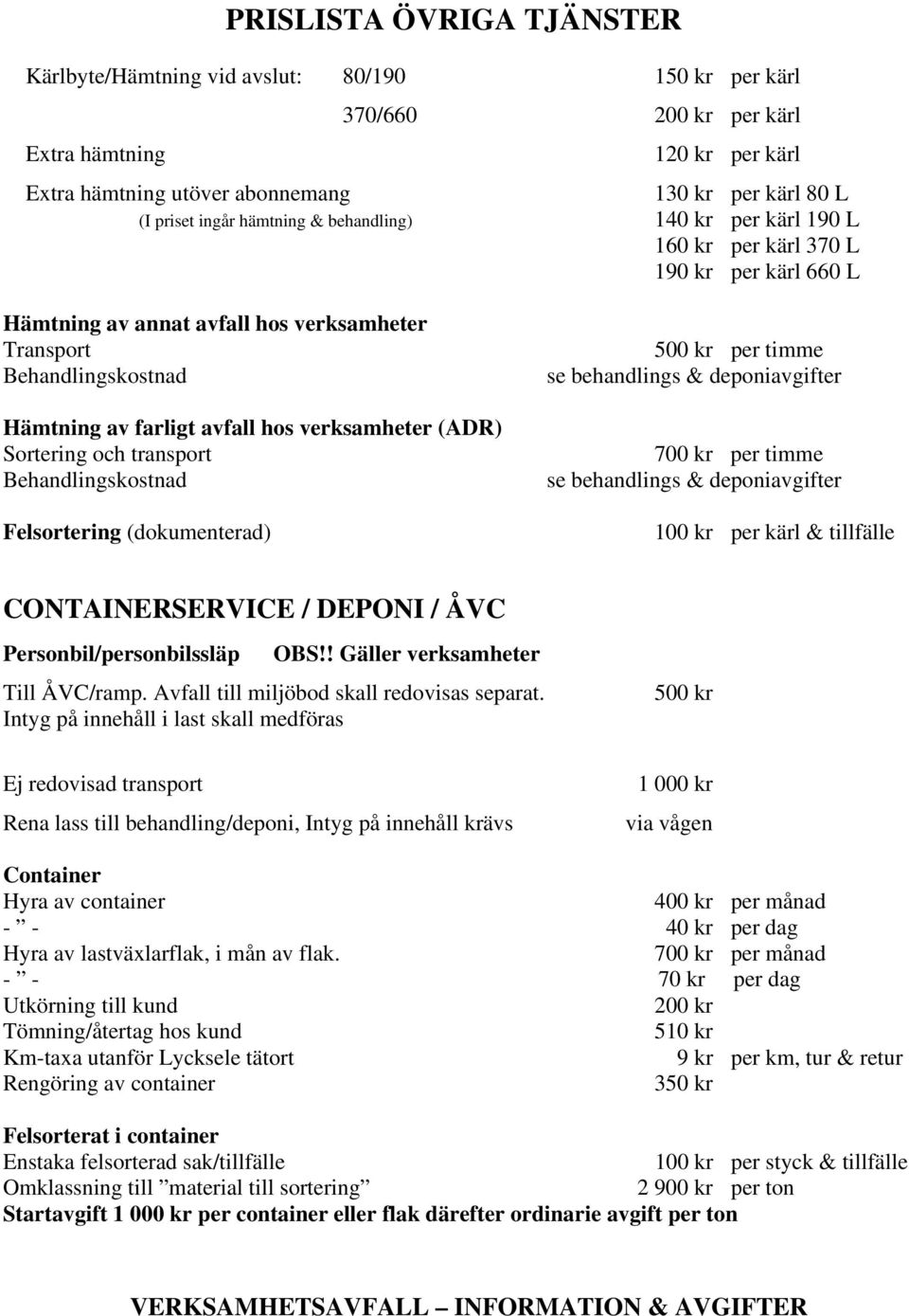 verksamheter (ADR) Sortering och transport Behandlingskostnad Felsortering (dokumenterad) 500 kr per timme se behandlings & deponiavgifter 700 kr per timme se behandlings & deponiavgifter 100 kr per