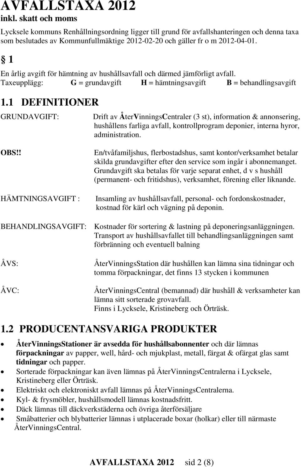 1 En årlig avgift för hämtning av hushållsavfall och därmed jämförligt avfall. Taxeupplägg: G = grundavgift H = hämtningsavgift B = behandlingsavgift 1.