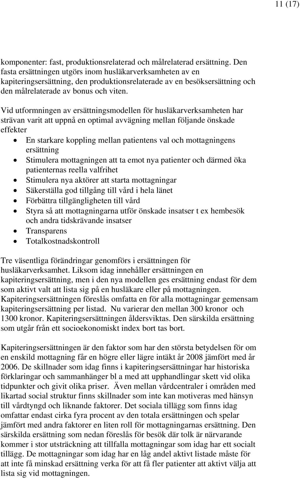 Vid utformningen av ersättningsmodellen för husläkarverksamheten har strävan varit att uppnå en optimal avvägning mellan följande önskade effekter En starkare koppling mellan patientens val och