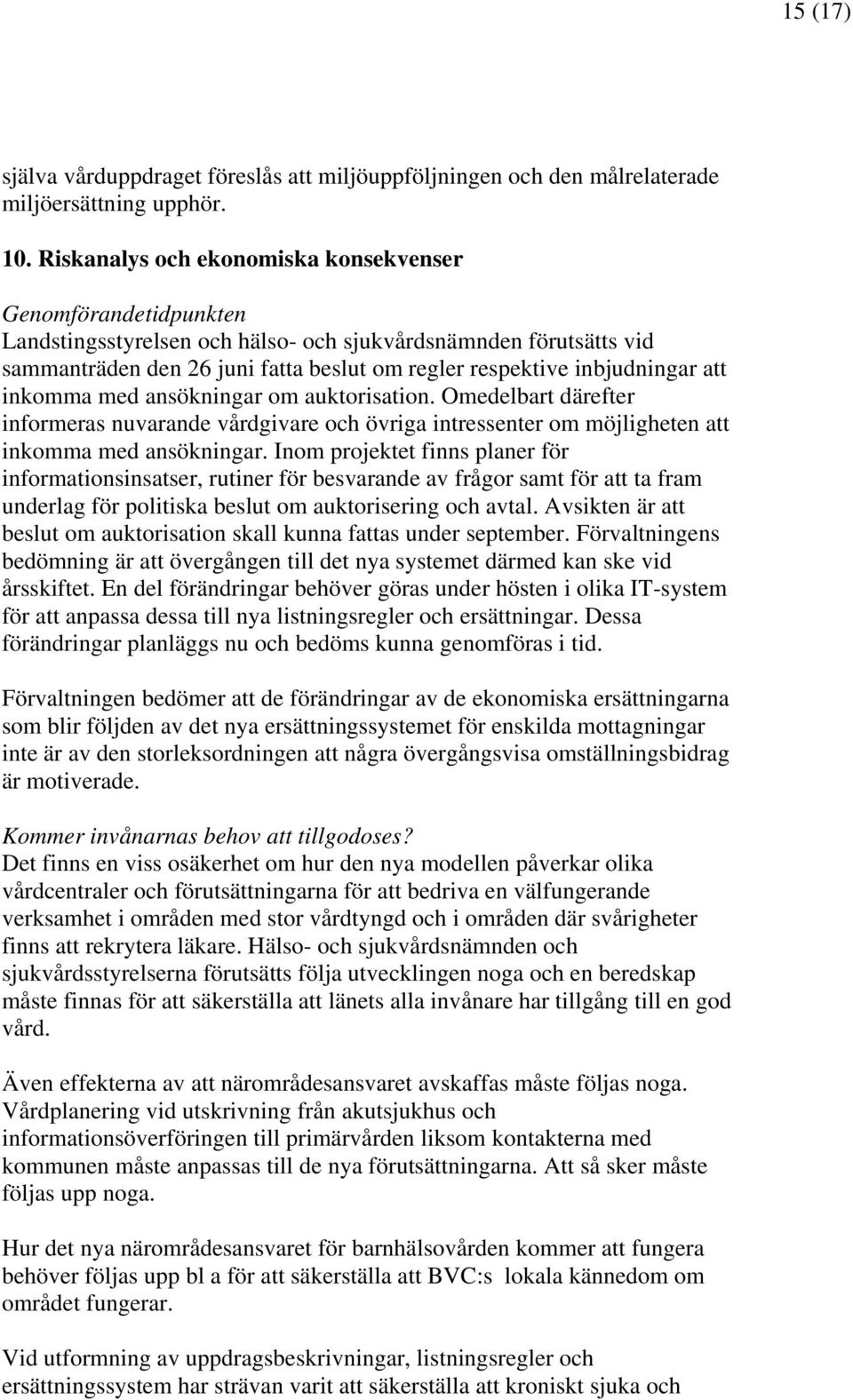 inbjudningar att inkomma med ansökningar om auktorisation. Omedelbart därefter informeras nuvarande vårdgivare och övriga intressenter om möjligheten att inkomma med ansökningar.