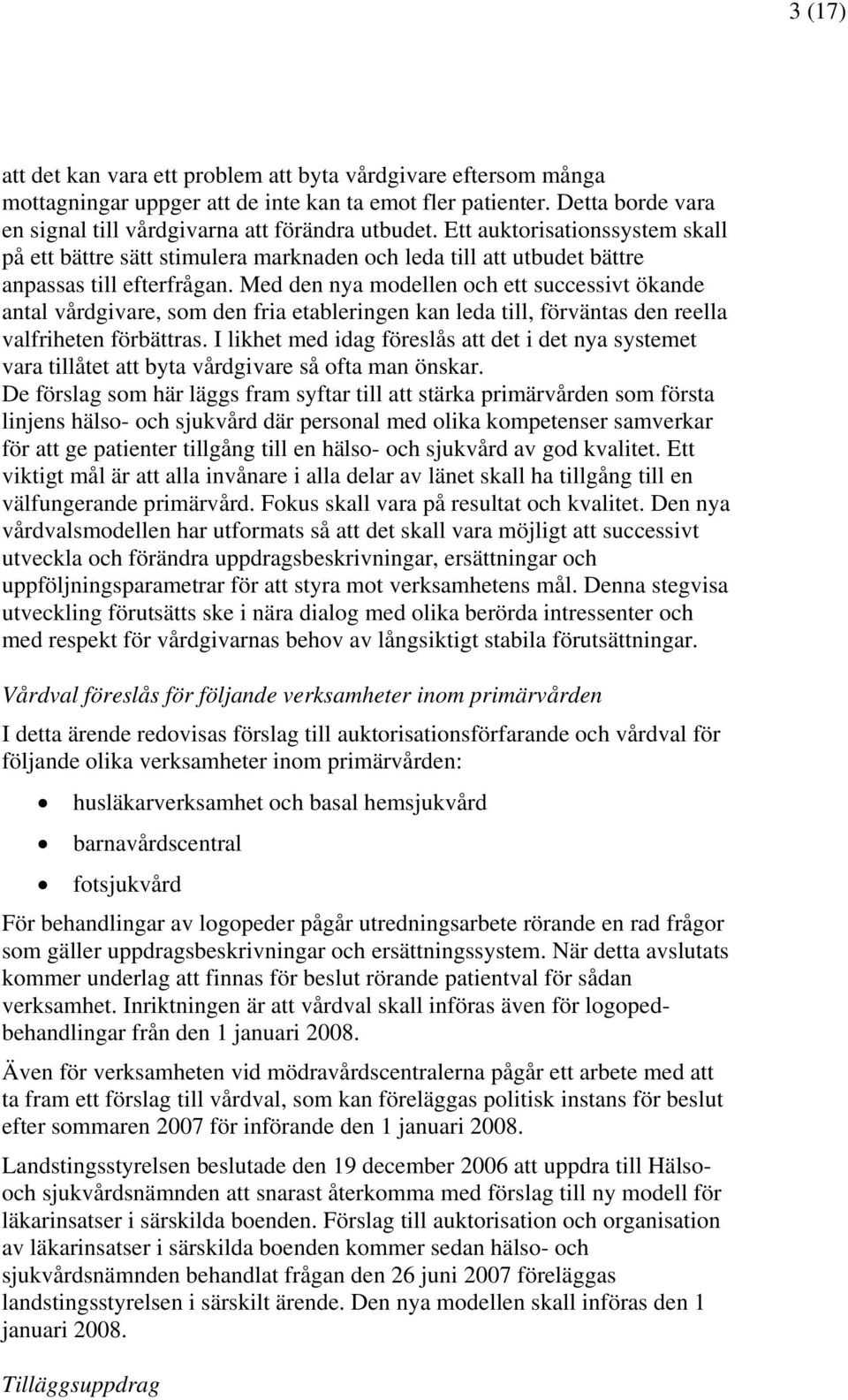 Med den nya modellen och ett successivt ökande antal vårdgivare, som den fria etableringen kan leda till, förväntas den reella valfriheten förbättras.