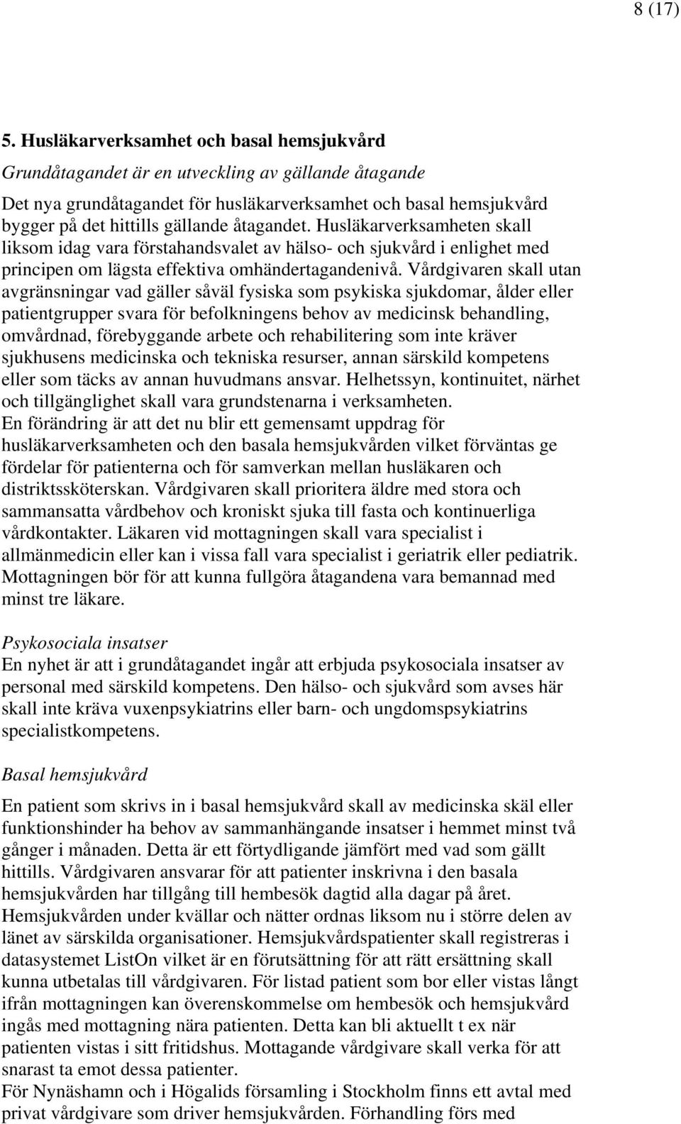 åtagandet. Husläkarverksamheten skall liksom idag vara förstahandsvalet av hälso- och sjukvård i enlighet med principen om lägsta effektiva omhändertagandenivå.