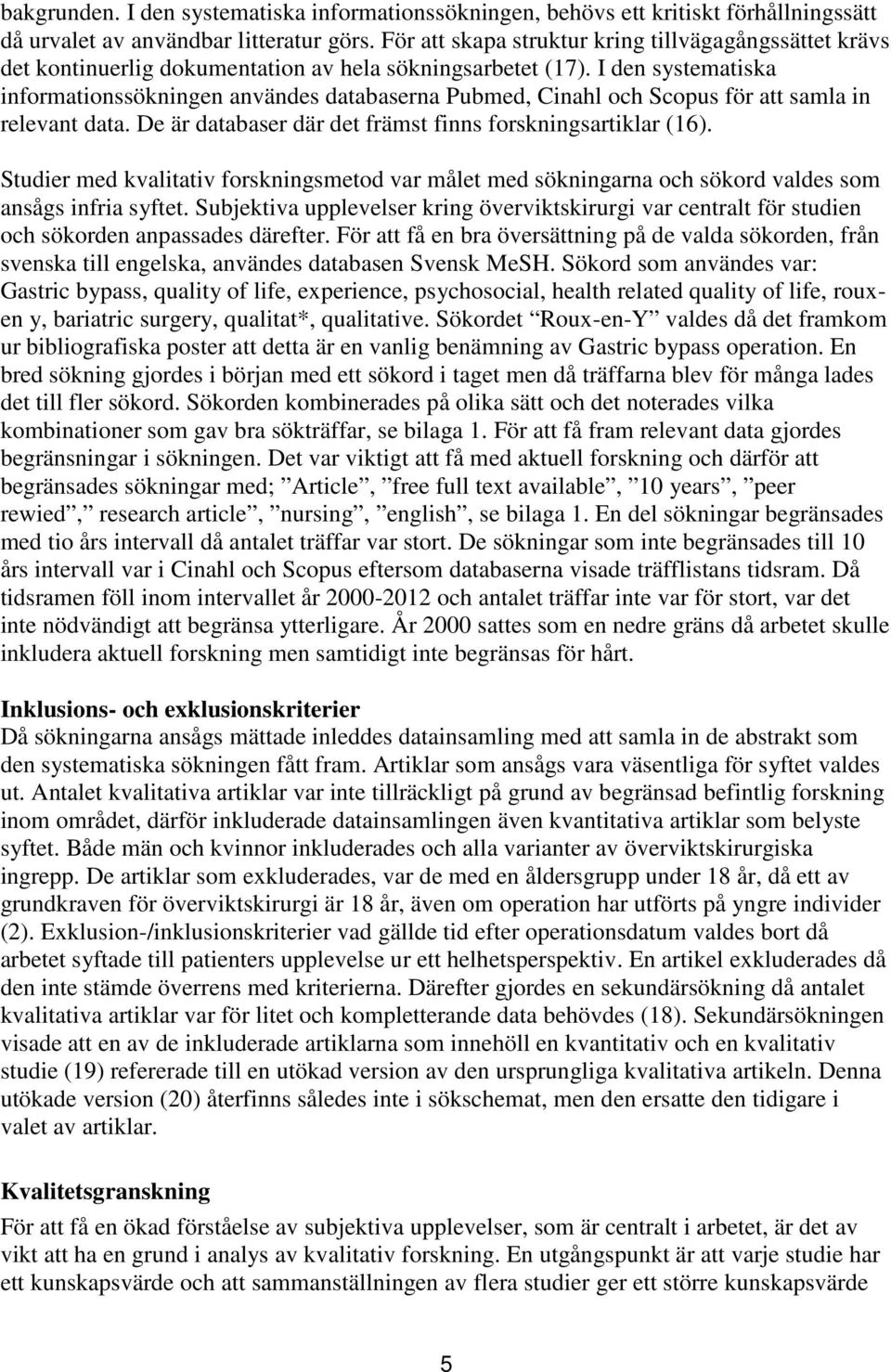 I den systematiska informationssökningen användes databaserna Pubmed, Cinahl och Scopus för att samla in relevant data. De är databaser där det främst finns forskningsartiklar (16).