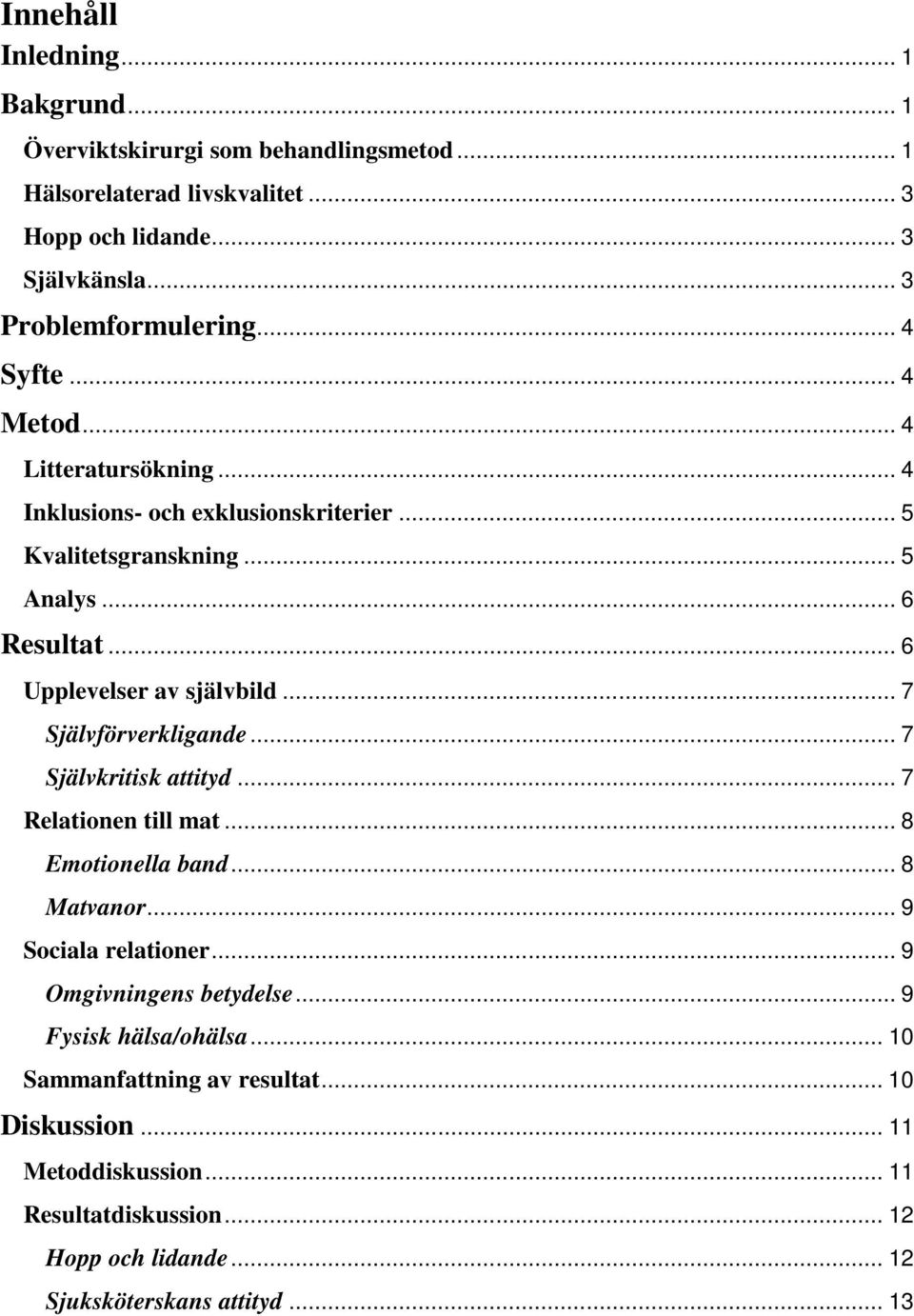 .. 7 Självförverkligande... 7 Självkritisk attityd... 7 Relationen till mat... 8 Emotionella band... 8 Matvanor... 9 Sociala relationer... 9 Omgivningens betydelse.