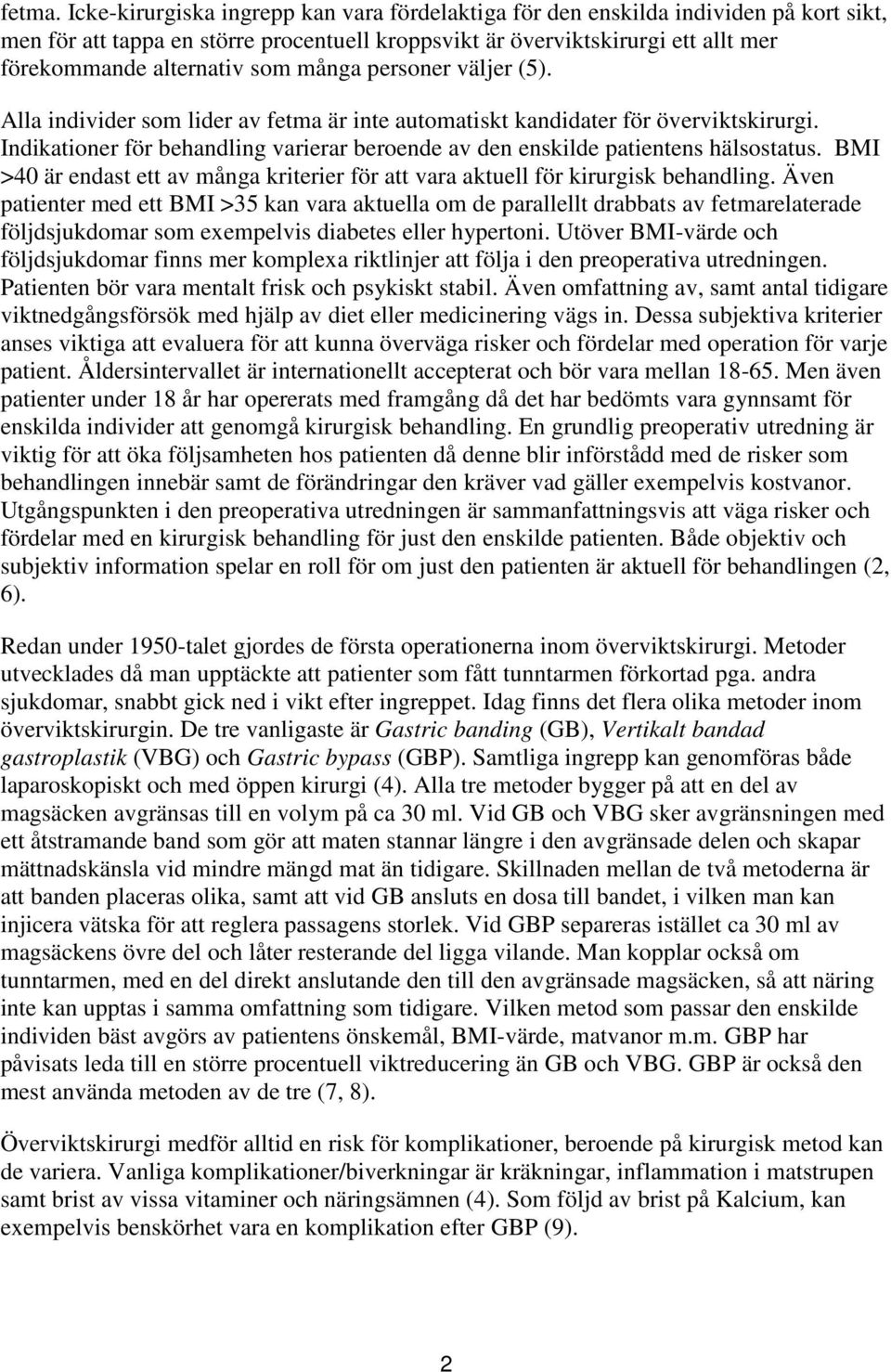 många personer väljer (5). Alla individer som lider av fetma är inte automatiskt kandidater för överviktskirurgi. Indikationer för behandling varierar beroende av den enskilde patientens hälsostatus.