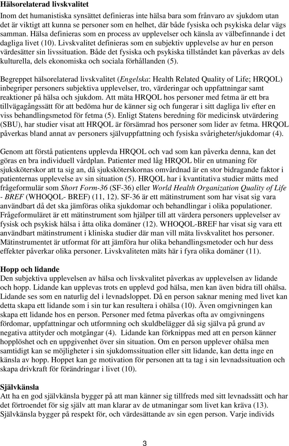 Livskvalitet definieras som en subjektiv upplevelse av hur en person värdesätter sin livssituation.