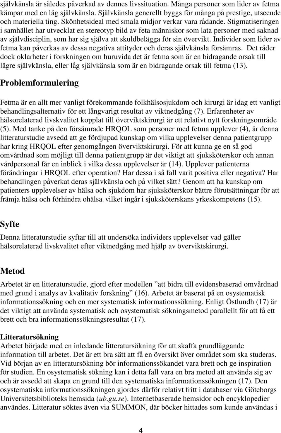 Stigmatiseringen i samhället har utvecklat en stereotyp bild av feta människor som lata personer med saknad av självdisciplin, som har sig själva att skuldbelägga för sin övervikt.