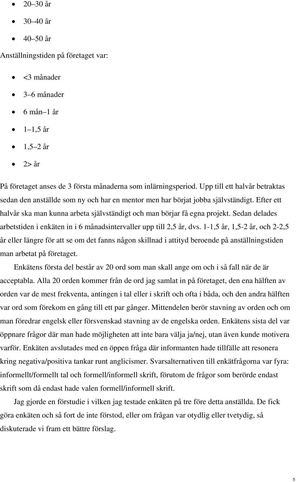 Sedan delades arbetstiden i enkäten in i 6 månadsintervaller upp till 2,5 år, dvs.