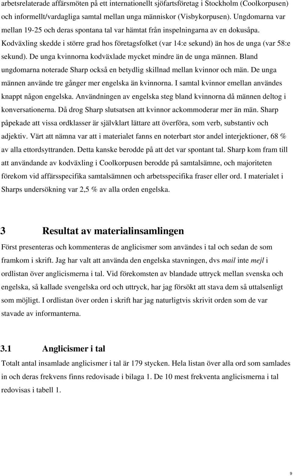 De unga kvinnorna kodväxlade mycket mindre än de unga männen. Bland ungdomarna noterade Sharp också en betydlig skillnad mellan kvinnor och män.