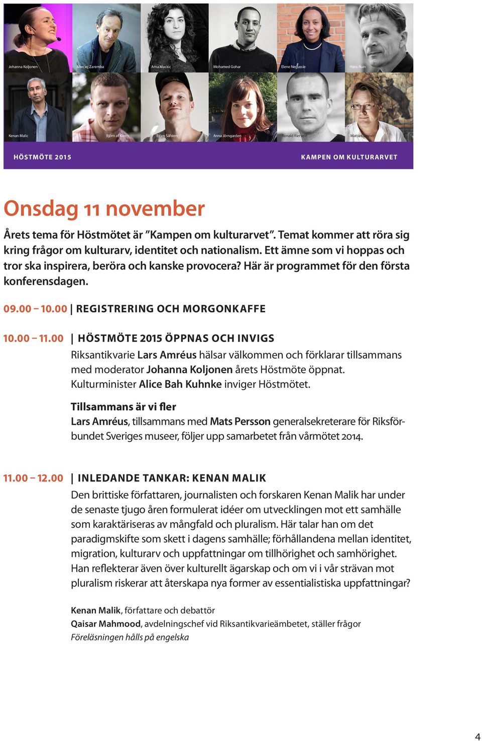 Ett ämne som vi hoppas och tror ska inspirera, beröra och kanske provocera? Här är programmet för den första konferensdagen. 09.00 10.00 REGISTRERING OCH MORGONKAFFE 10.00 11.