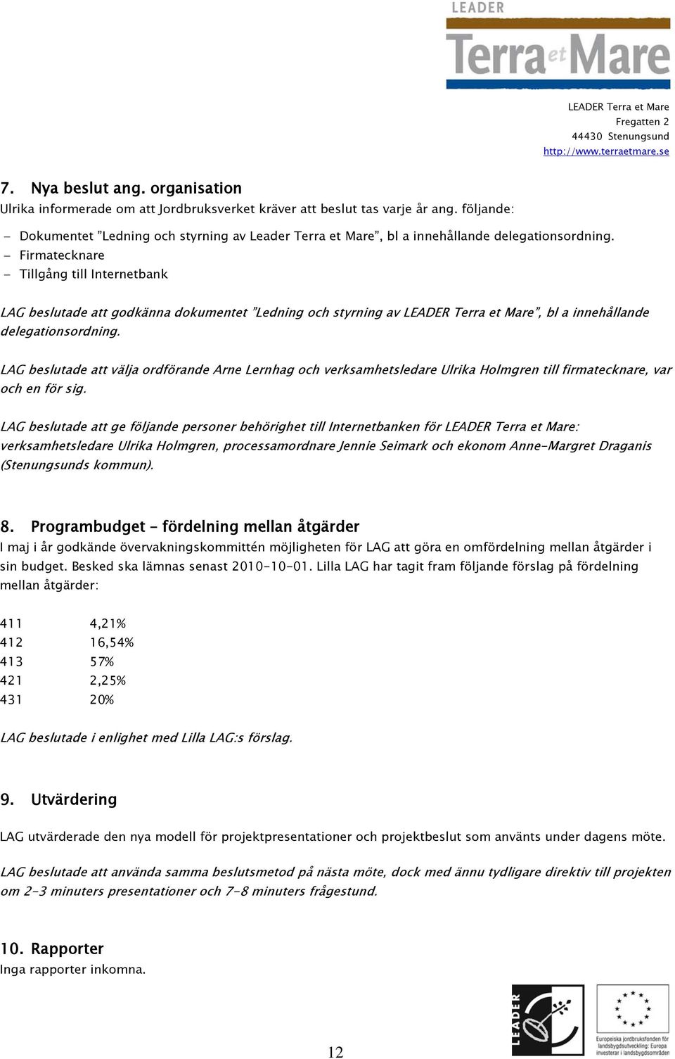 Firmatecknare Tillgång till Internetbank LAG beslutade att godkänna dokumentet Ledning och styrning av, bl a innehållande delegationsordning.