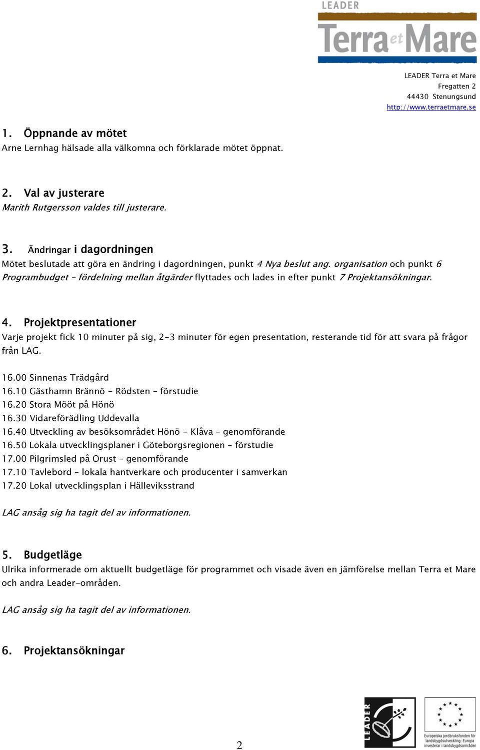 organisation och punkt 6 Programbudget fördelning mellan åtgärder flyttades och lades in efter punkt 7 Projektansökningar. 4.